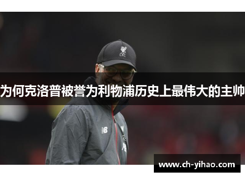 为何克洛普被誉为利物浦历史上最伟大的主帅