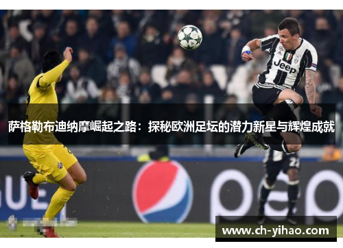 萨格勒布迪纳摩崛起之路:探秘欧洲足坛的潜力新星与辉煌成就