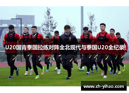 U20国青泰国拉练对阵全北现代与泰国U20全纪录